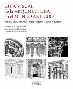 Guia Visual De La Arquitectura En El Mundo Antiguo: Prehistoria, Mesopotamia, Egipto, Grecia Y Roma