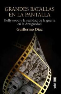 Grandes Batallas En La Pantalla. Hollywood Y La Realidad De La Guerra En La Antigüedad
