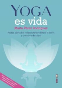 Yoga Es Vida. Pautas, Ejercicios Y Clases Para Combatir El Estrés Y Mantener La Salud