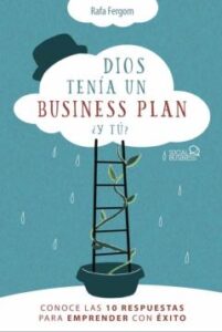 Dios Tenía Un Business Plan. ¿Y Tú? Conoce Las 10 Respuestas Para Emprender Con Éxito