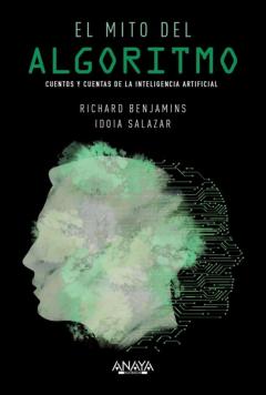 Libro, Audiolibro El Mito Del Algoritmo: Cuentos Y Cuentas De La Inteligencia Artificial El Mito Del Algoritmo: Cuentos Y Cuentas De La Inteligencia Artificial