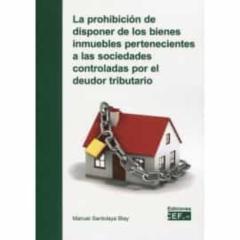 Libro, Audiolibro Prohibición De Disponer De Los Bienes Inmuebles Pertenecientes A Las Sociedades Controladas Por El Deudor Tributario Prohibición De Disponer De Los Bienes Inmuebles Pertenecientes A Las Sociedades Controladas Por El Deudor Tributario