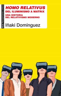 Homo Relativus: Del Iluminismo A Matrix. Una Historia Del Relativismo Moderno