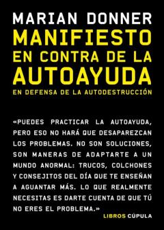 Manifiesto En Contra De La Autoayuda: En Defensa De La Autodestrucción
