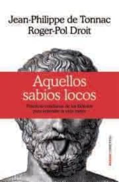 Aquellos Sabios Locos: Practicas Cotidianas De Los Filosofos Para Entender La Vida Mejor