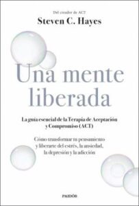Una Mente Liberada: La Guia Esencial De La Terapia De Aceptacion Y Compromiso (Act)