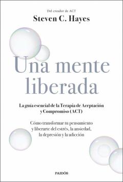 Una Mente Liberada: La Guia Esencial De La Terapia De Aceptacion Y Compromiso (Act)