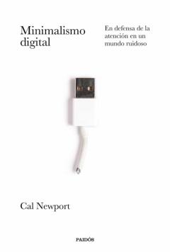 Minimalismo Digital. En Defensa De La Atención En Un Mundo Ruidos O