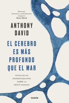 El Cerebro Es Mas Profundo Que El Mar: Notas De Un Neuropsiquiatra Sobre La Mente Humana
