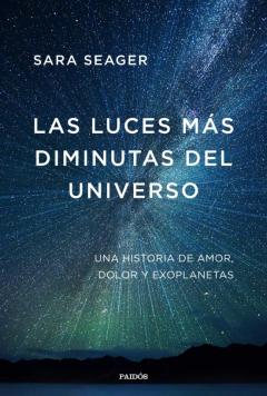 Las Luces Mas Diminutas Del Universo: Una Memoria Sobre Amor, Dolor Y Exoplanetas