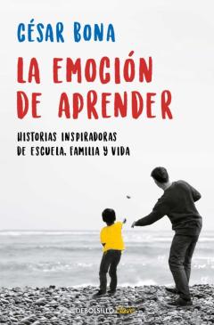 La Emoción De Aprender. Historias Inspiradoras De Escuela, Famili A Y Vida
