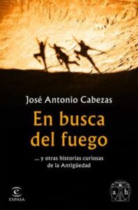 En Busca Del Fuego Y Otras Historias Curiosas De La Antigüedad