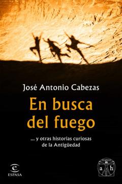 En Busca Del Fuego Y Otras Historias Curiosas De La Antigüedad