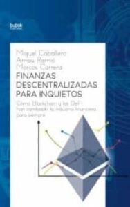 Finanzas Descentralizadas Para Inquietos. Cómo Blockchain Y Las D Efi Cambiaron El Sistema Financiero Para Siempre