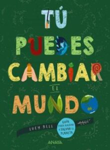 Tu Puedes Cambiar El Mundo: Guia Para Ayudar A Salvar El Planeta