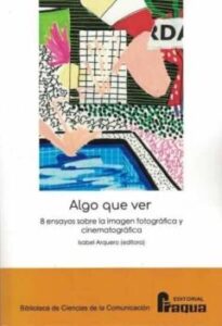 Algo Que Ver. 8 Ensayos Sobre La Imagen Fotográfica Y Cinematográ Fica.