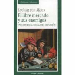 El Libre Mercado Y Sus Enemigos