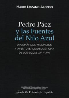 Pedro Paez Y Las Fuentes Del Nilo Azul: Diplomaticos, Misioneros Y Aventureros En La Etiopia De Los Siglos Xvi Y Xvii