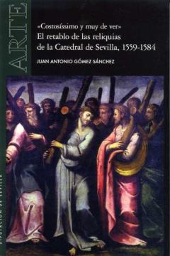 &Quot;Costosissimo Y Muy De Ver&Quot;. El Retablo De Las Reliquias De La Catedral De Sevilla, 1559-1584