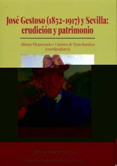 Jose Gestoso (1852-1917) Y Sevilla: Erudicion Y Patrimonio