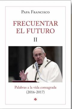 Frecuentar El Futuro Ii. Palabras A La Vida Consagrada (2016-2017 )