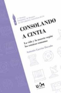 Consolando A Cintia: La Vida Y La Muerte Segun Los Estoicos Romanos