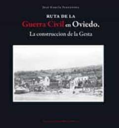 Ruta De La Guerra Civil En Oviedo: Construccion De La Gesta
