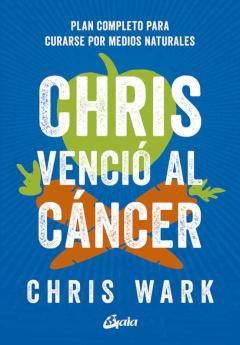 Chris Venció Al Cáncer: Plan Completo Y Accesible Para Curarse Po R Medios Naturales