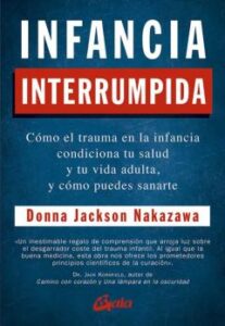 Infancia Interrumpida: Como El Trauma En La Infancia Condiciona Tu Salud Y Tu Vida Adulta, Y Como Puedes Sanarte