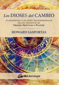 Los Dioses Del Cambio: El Despertar Y Las Crisis Transpersonales De Los Transitos De Urano, Neptuno Y Pluton