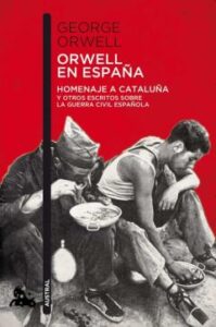 Orwell En España: Homenaje A Cataluña Y Otros Escritos Sobre La Guerra Civil Española