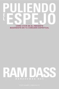 Puliendo El Espejo: Como Vivir En El Presente Basandote En Tu Corazon Espiritual