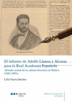 El Informe De Adolfo Llanos Y Alcaraz Para La Real Academia Españ Ola «Estado Actual De La Cultura Literaria En Méjico (1882-1883)»