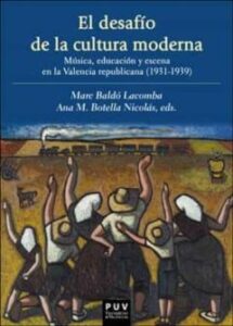 El Desafio De La Cultura Moderna: Música, Educación Y Escena En La Valencia Republicana 1931-1939