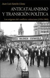 Anticatalanismo Y Transicion Politica: Los Origenes Del Conflicto Valenciano (1976-1982)