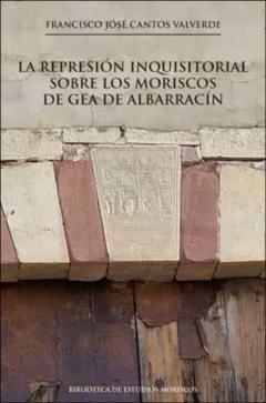 La Represion Inquisitorial Sobre Los Moriscos De Gea De Albarracin