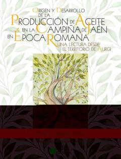 Origen Y Desarrollo De La Producción De Aceite En La Campiña De J Aen En Epoca Romana: Una Lectura Desde El Territorio De Aurgi