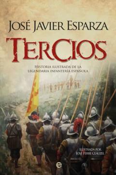 Tercios: Historia Ilustrada De La Legendaria Infanteria Española