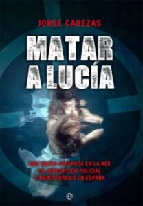 Matar A Lucía. Una Mujer Atrapada En La Red De Corrupción Policia L Y Narcotráfico En España