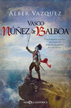Vasco Núñez De Balboa. Y Los Aventureros Españoles Que En Busca D El Dorado Descubrieron El Océano Pacífico