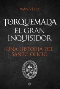 Torquemada. El Gran Inquisidor. Una Historia Del Santo Oficio