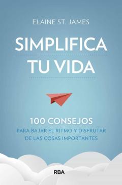Simplifica Tu Vida. 100 Consejos Para Bajar El Ritmo Y Disfrutar De Las Cosas Importantes.