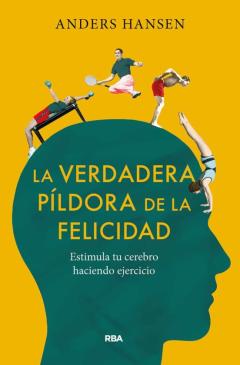 La Verdadera Pildora De La Felicidad. Estimula Tu Cerebro Haciendo Ejercicio