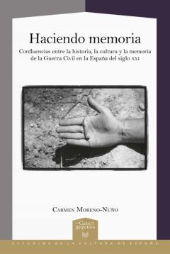 Libro, Audiolibro Haciendo Memoria: Confluencias Entre La Historia, La Cultura Y La Memoria De La Guerra Civil En La España Del Siglo Xxi Haciendo Memoria: Confluencias Entre La Historia, La Cultura Y La Memoria De La Guerra Civil En La España Del Siglo Xxi
