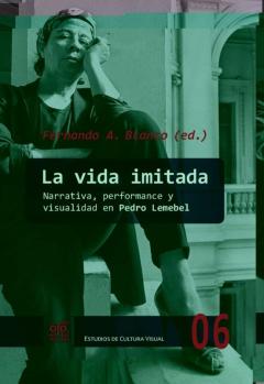 Libro, Audiolibro La Vida Imitada. Narrativa, Performance Y Visualidad En Pedro Lem Ebel La Vida Imitada. Narrativa, Performance Y Visualidad En Pedro Lem Ebel