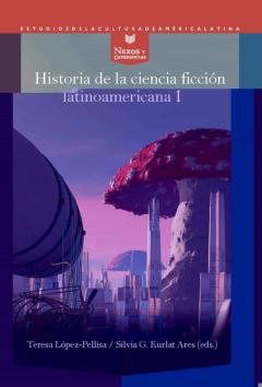 Historia De La Ciencia Ficción Latinoamericana I. Desde Los Oríge Nes Hasta La Modernidad