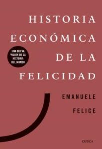Historia Economica De La Felicidad: Una Nueva Vision De La Historia Del Mundo