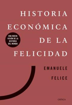 Historia Economica De La Felicidad: Una Nueva Vision De La Historia Del Mundo