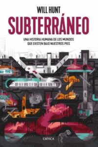 Subterraneo: Una Historia Humana De Los Mundos Que Existen Bajo Nuestros Pies
