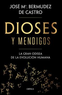 Dioses Y Mendigos: La Gran Odisea De La Evolución Humana
